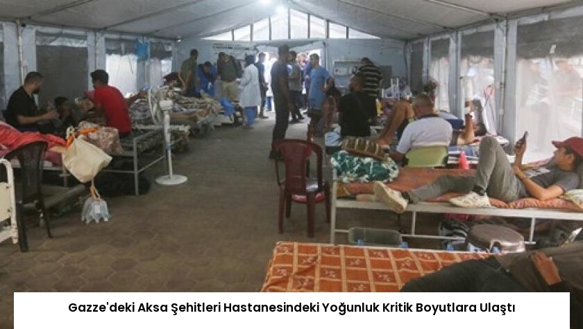 Gazze’deki Aksa Şehitleri Hastanesindeki Yoğunluk Kritik Boyutlara Ulaştı