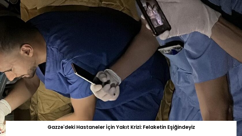 Gazze’deki Hastaneler İçin Yakıt Krizi: Felaketin Eşiğindeyiz