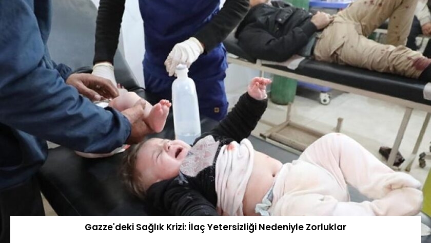 Gazze’deki Sağlık Krizi: İlaç Yetersizliği Nedeniyle Zorluklar
