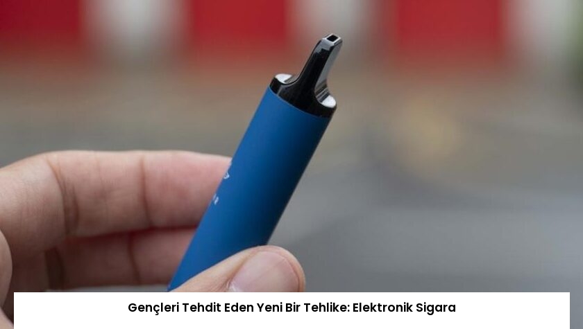 Gençleri Tehdit Eden Yeni Bir Tehlike: Elektronik Sigara