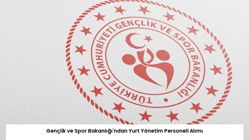 Gençlik ve Spor Bakanlığı’ndan Yurt Yönetim Personeli Alımı
