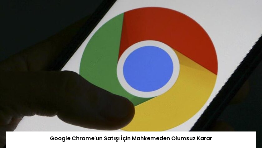 Google Chrome’un Satışı İçin Mahkemeden Olumsuz Karar