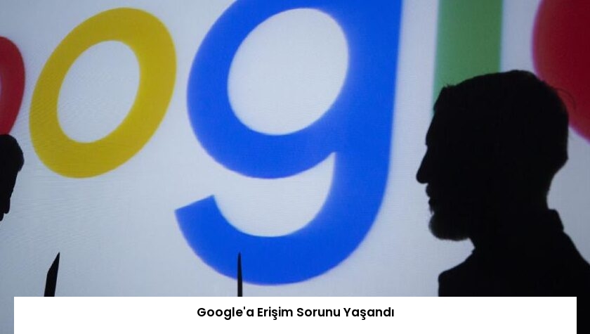 Google’a Erişim Sorunu Yaşandı