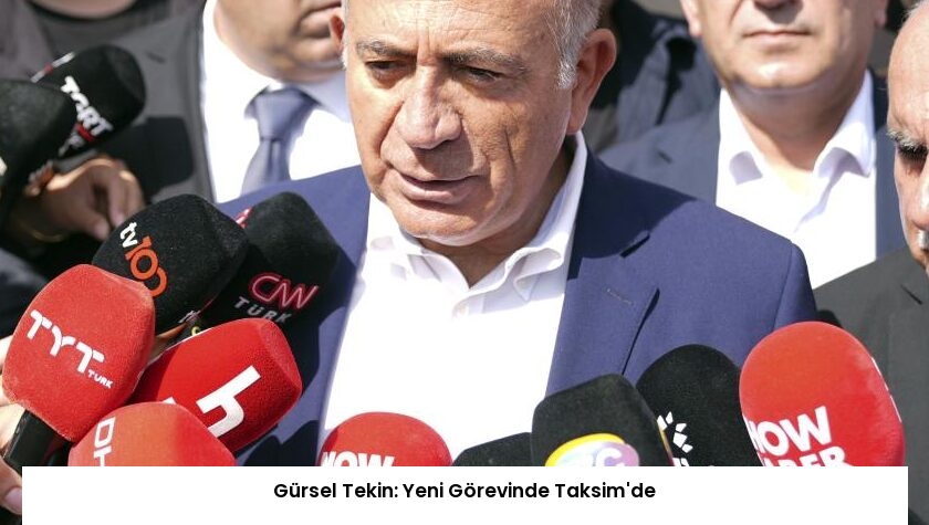 Gürsel Tekin: Yeni Görevinde Taksim’de