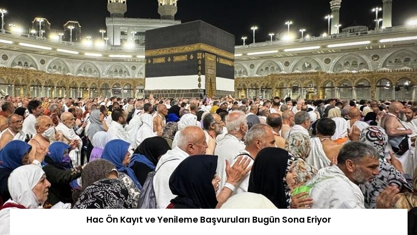 Hac Ön Kayıt ve Yenileme Başvuruları Bugün Sona Eriyor