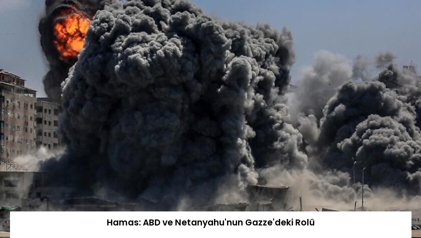 Hamas: ABD ve Netanyahu’nun Gazze’deki Rolü