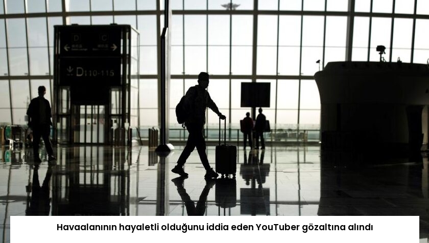 Havaalanının hayaletli olduğunu iddia eden YouTuber gözaltına alındı