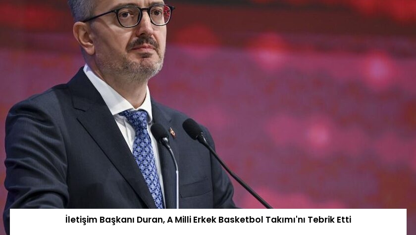 İletişim Başkanı Duran, A Milli Erkek Basketbol Takımı’nı Tebrik Etti