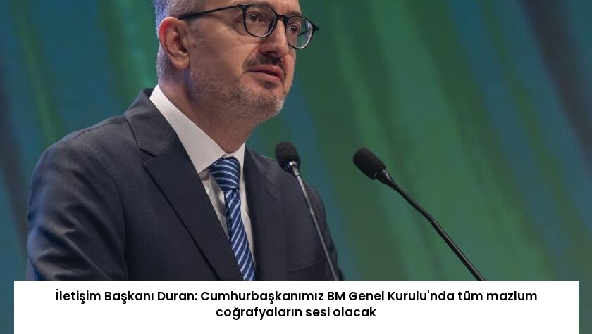 İletişim Başkanı Duran: Cumhurbaşkanımız BM Genel Kurulu’nda tüm mazlum coğrafyaların sesi olacak