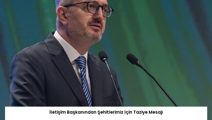 İletişim Başkanından Şehitlerimiz İçin Taziye Mesajı