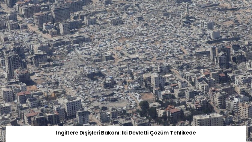 İngiltere Dışişleri Bakanı: İki Devletli Çözüm Tehlikede