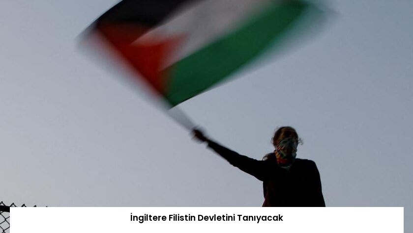 İngiltere Filistin Devletini Tanıyacak