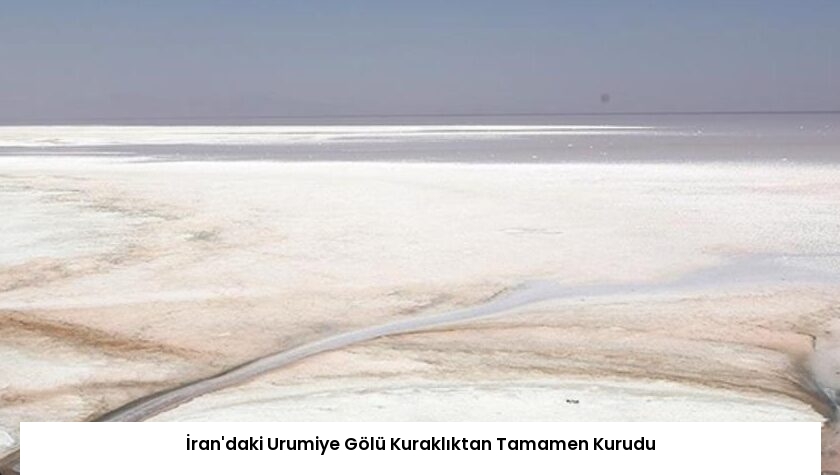 İran’daki Urumiye Gölü Kuraklıktan Tamamen Kurudu