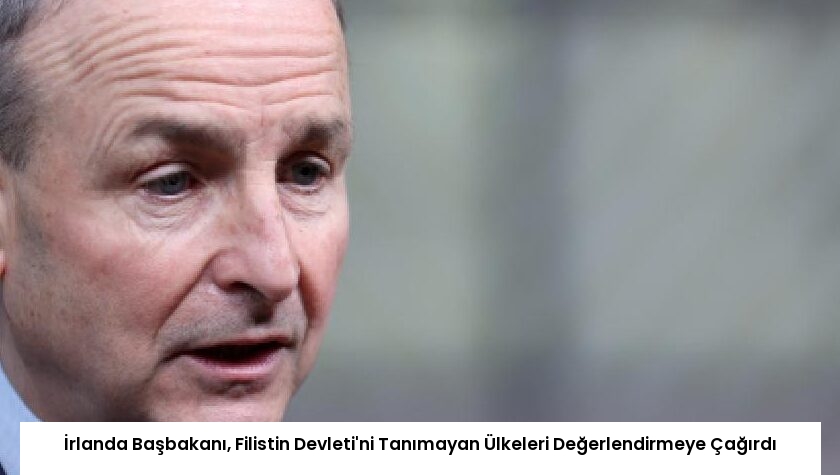 İrlanda Başbakanı, Filistin Devleti’ni Tanımayan Ülkeleri Değerlendirmeye Çağırdı