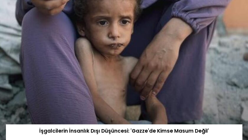 İşgalcilerin İnsanlık Dışı Düşüncesi: ‘Gazze’de Kimse Masum Değil’
