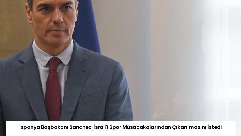 İspanya Başbakanı Sanchez, İsrail’i Spor Müsabakalarından Çıkarılmasını İstedi