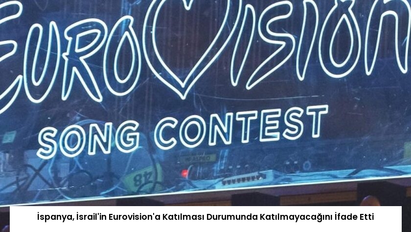 İspanya, İsrail’in Eurovision’a Katılması Durumunda Katılmayacağını İfade Etti