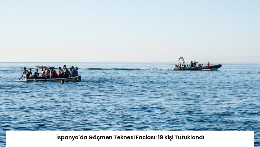 İspanya’da Göçmen Teknesi Faciası: 19 Kişi Tutuklandı