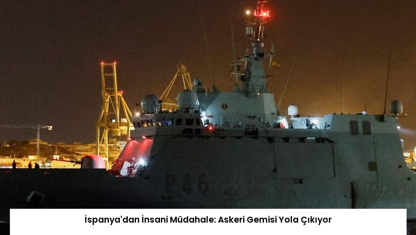 İspanya’dan İnsani Müdahale: Askeri Gemisi Yola Çıkıyor