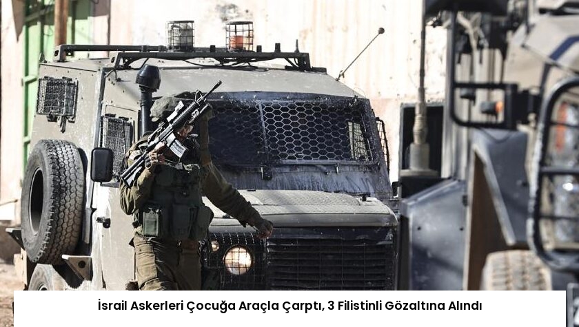 İsrail Askerleri Çocuğa Araçla Çarptı, 3 Filistinli Gözaltına Alındı