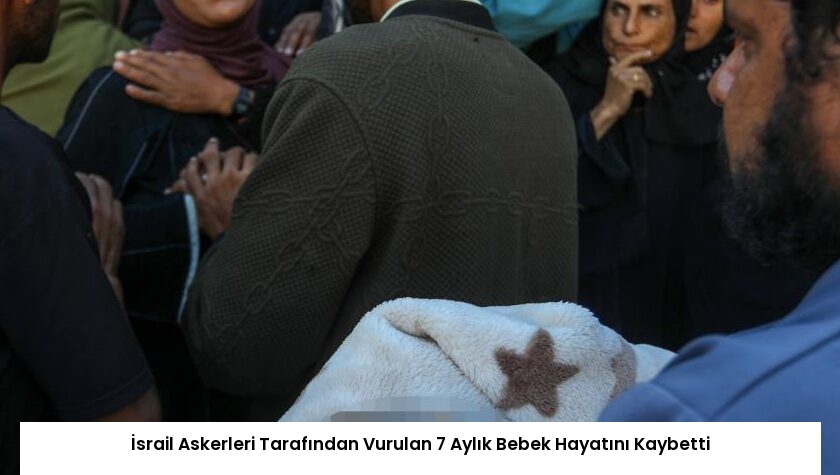 İsrail Askerleri Tarafından Vurulan 7 Aylık Bebek Hayatını Kaybetti