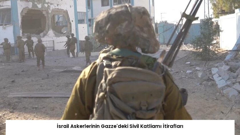 İsrail Askerlerinin Gazze’deki Sivil Katliamı İtirafları