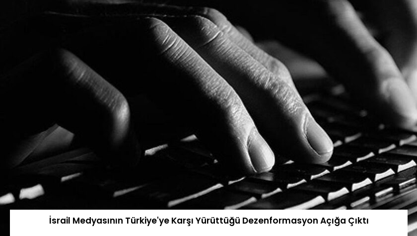İsrail Medyasının Türkiye’ye Karşı Yürüttüğü Dezenformasyon Açığa Çıktı