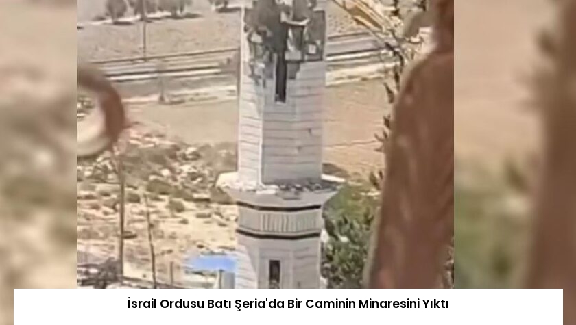 İsrail Ordusu Batı Şeria’da Bir Caminin Minaresini Yıktı