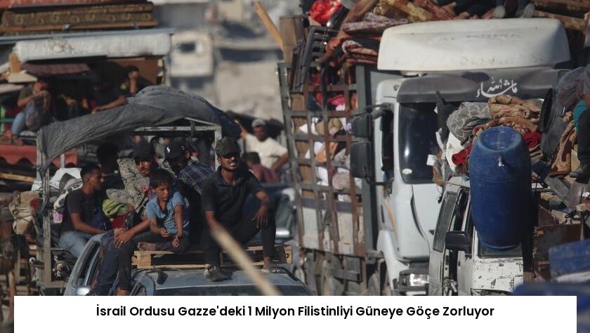 İsrail Ordusu Gazze’deki 1 Milyon Filistinliyi Güneye Göçe Zorluyor