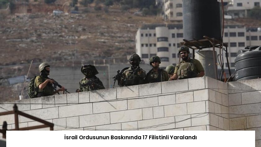 İsrail Ordusunun Baskınında 17 Filistinli Yaralandı