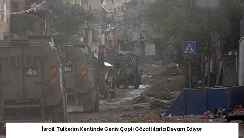 İsrail, Tulkerim Kentinde Geniş Çaplı Gözaltılarla Devam Ediyor