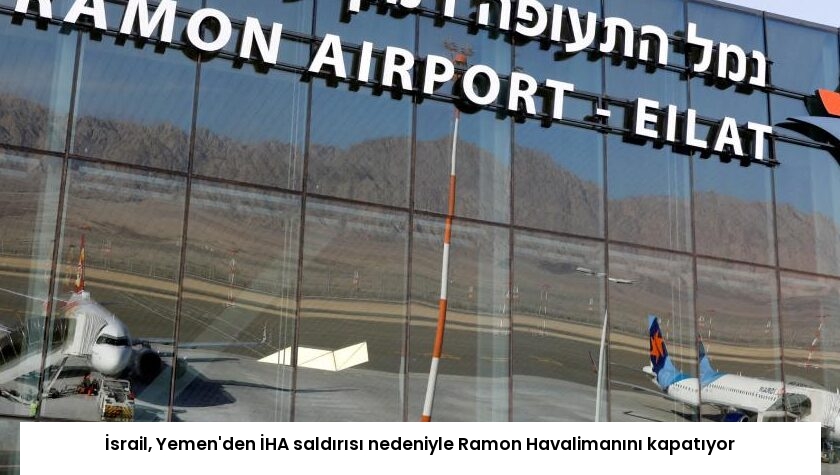 İsrail, Yemen’den İHA saldırısı nedeniyle Ramon Havalimanını kapatıyor