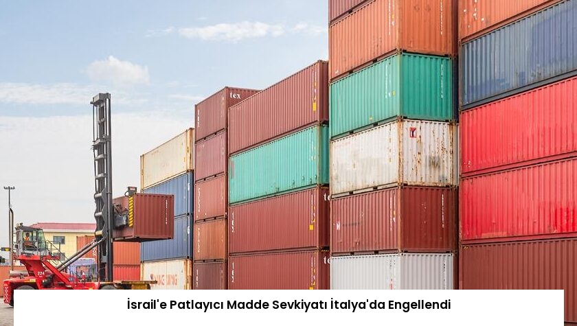 İsrail’e Patlayıcı Madde Sevkiyatı İtalya’da Engellendi
