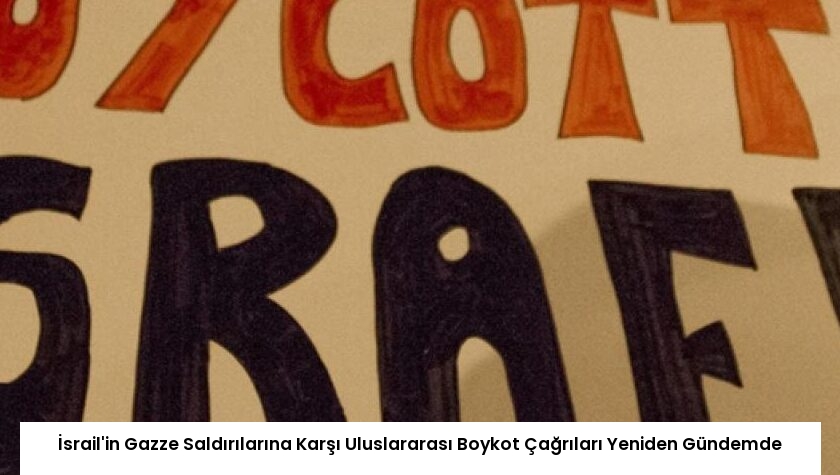 İsrail’in Gazze Saldırılarına Karşı Uluslararası Boykot Çağrıları Yeniden Gündemde