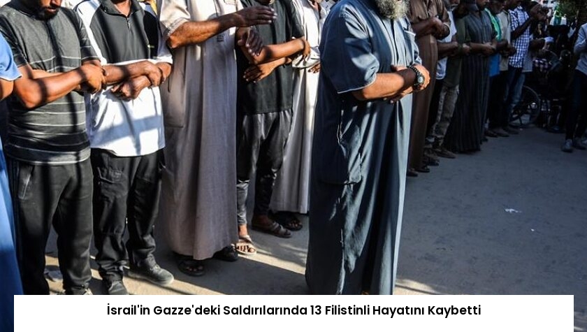 İsrail’in Gazze’deki Saldırılarında 13 Filistinli Hayatını Kaybetti