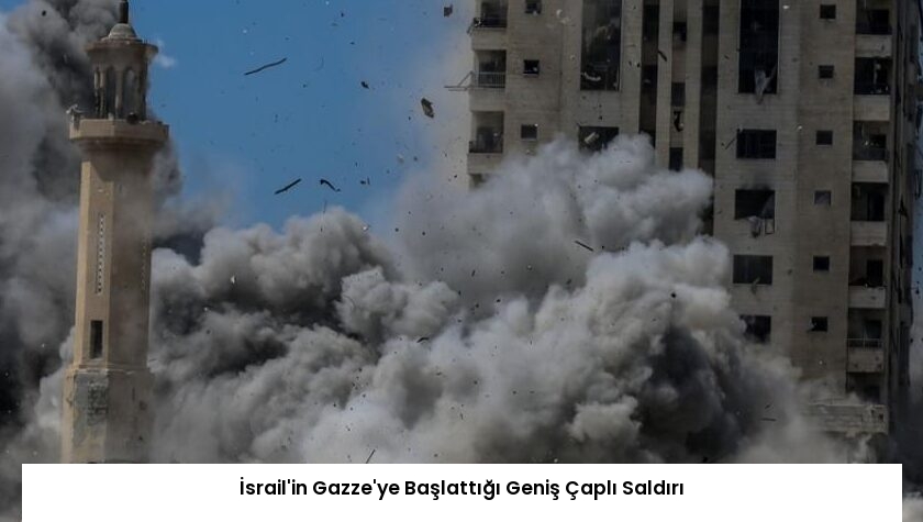 İsrail’in Gazze’ye Başlattığı Geniş Çaplı Saldırı