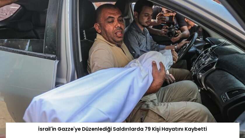 İsrail’in Gazze’ye Düzenlediği Saldırılarda 79 Kişi Hayatını Kaybetti