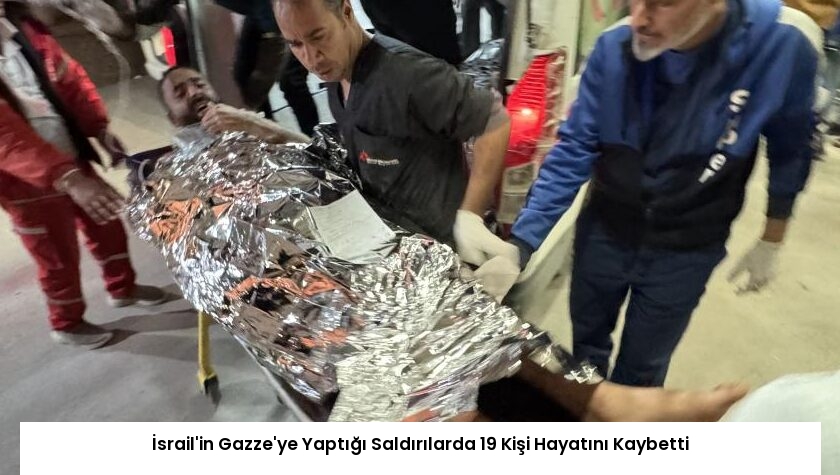 İsrail’in Gazze’ye Yaptığı Saldırılarda 19 Kişi Hayatını Kaybetti