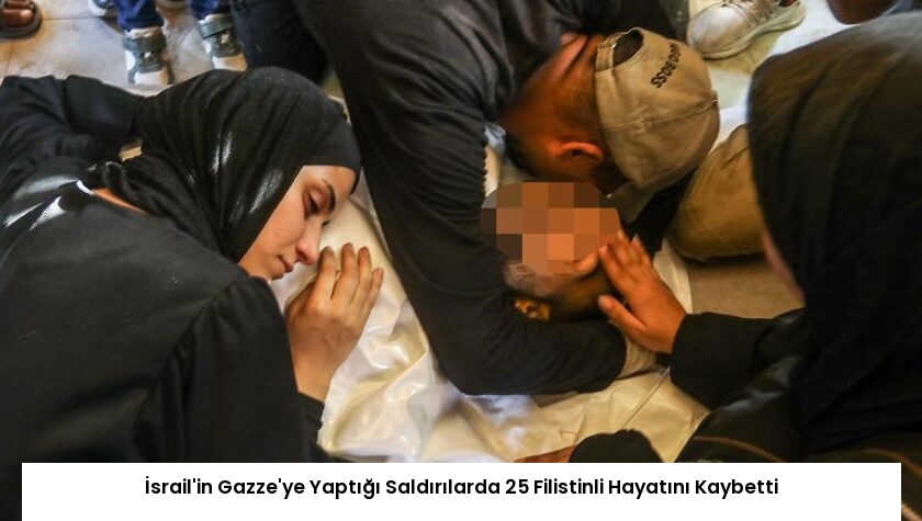 İsrail’in Gazze’ye Yaptığı Saldırılarda 25 Filistinli Hayatını Kaybetti