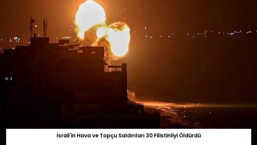 İsrail’in Hava ve Topçu Saldırıları 30 Filistinliyi Öldürdü