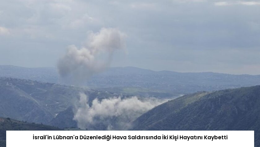 İsrail’in Lübnan’a Düzenlediği Hava Saldırısında İki Kişi Hayatını Kaybetti