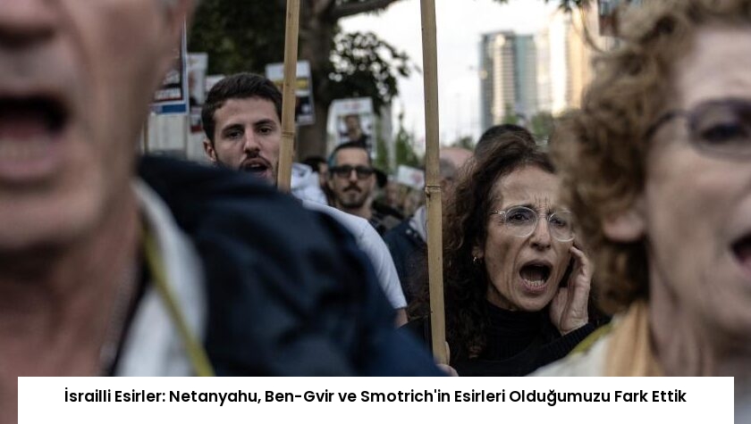 İsrailli Esirler: Netanyahu, Ben-Gvir ve Smotrich’in Esirleri Olduğumuzu Fark Ettik