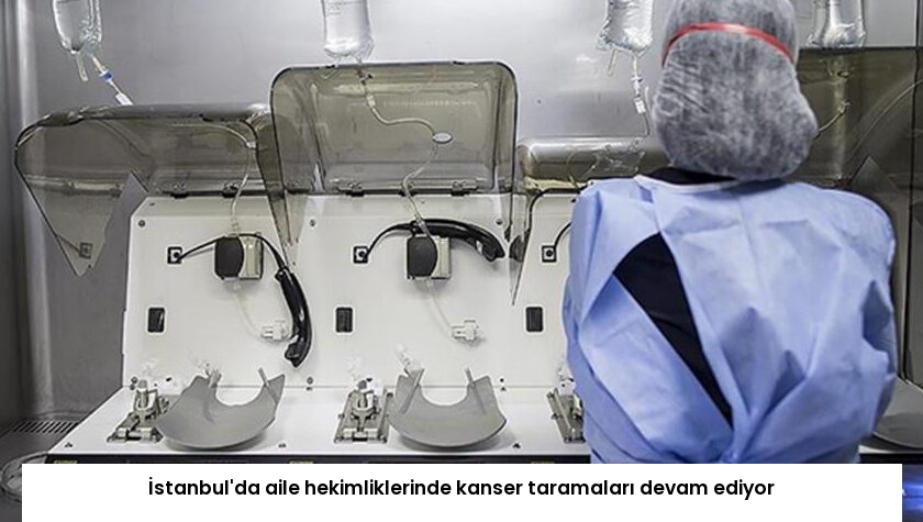 İstanbul’da aile hekimliklerinde kanser taramaları devam ediyor