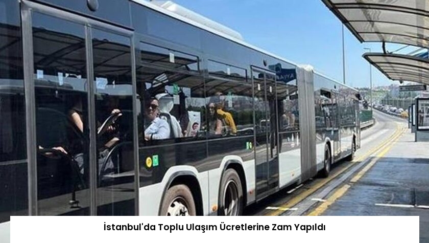 İstanbul’da Toplu Ulaşım Ücretlerine Zam Yapıldı