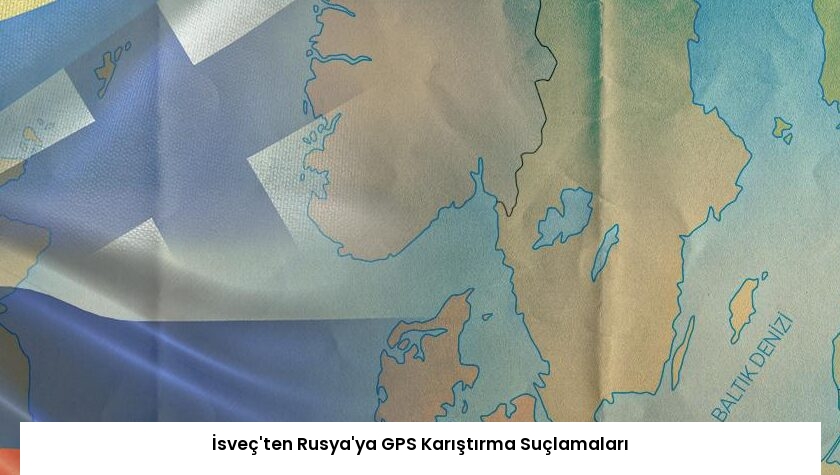 İsveç’ten Rusya’ya GPS Karıştırma Suçlamaları