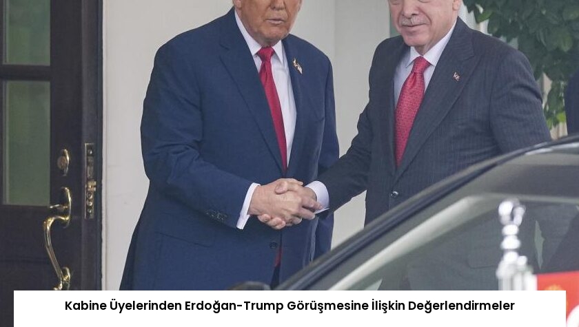 Kabine Üyelerinden Erdoğan-Trump Görüşmesine İlişkin Değerlendirmeler