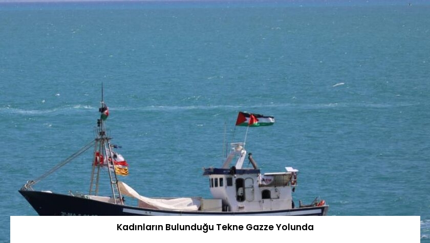 Kadınların Bulunduğu Tekne Gazze Yolunda
