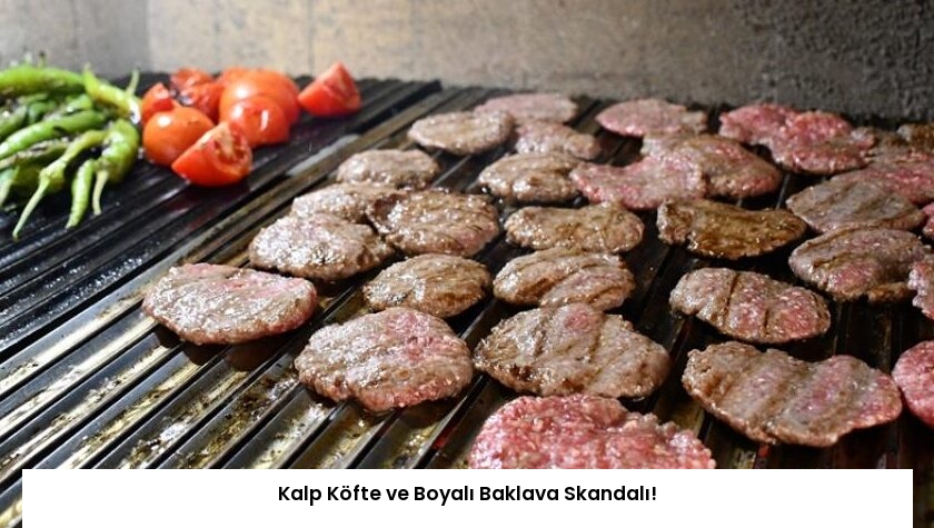 Kalp Köfte ve Boyalı Baklava Skandalı!
