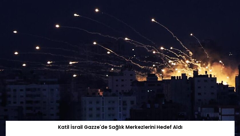 Katil İsrail Gazze’de Sağlık Merkezlerini Hedef Aldı