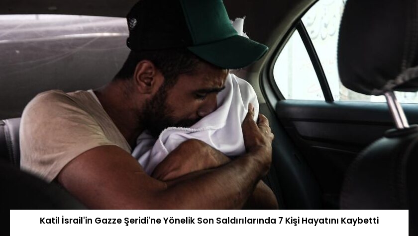 Katil İsrail’in Gazze Şeridi’ne Yönelik Son Saldırılarında 7 Kişi Hayatını Kaybetti